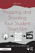 E-Book (epub) Prepping and Shooting Your Student Short Film von Rory Kelly