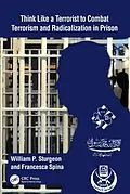 E-Book (pdf) Think Like a Terrorist to Combat Terrorism and Radicalization in Prison von William P. Sturgeon, Francesca Spina
