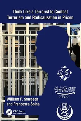 E-Book (epub) Think Like a Terrorist to Combat Terrorism and Radicalization in Prison von William P. Sturgeon, Francesca Spina