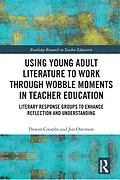 E-Book (pdf) Using Young Adult Literature to Work through Wobble Moments in Teacher Education von Dawan Coombs, Jon Ostenson