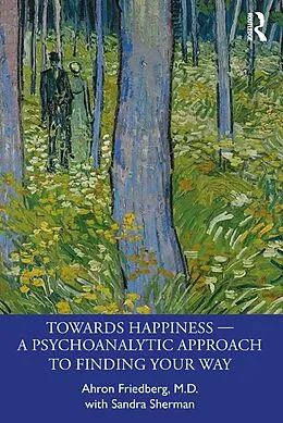 E-Book (pdf) Towards Happiness - A Psychoanalytic Approach to Finding Your Way von Ahron Friedberg, Sandra Sherman