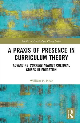 ePUB A Praxis of Presence in Curriculum Theory von William F. Pinar