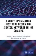 E-Book (pdf) Energy Optimization Protocol Design for Sensor Networks in IoT Domains von Sanjeev J. Wagh, Manisha Sunil Bhende, Anuradha D. Thakare