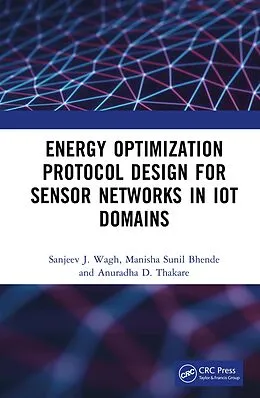 E-Book (pdf) Energy Optimization Protocol Design for Sensor Networks in IoT Domains von Sanjeev J. Wagh, Manisha Sunil Bhende, Anuradha D. Thakare