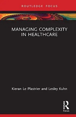 E-Book (pdf) Managing Complexity in Healthcare von Lesley Kuhn, Kieran Le Plastrier
