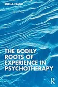 E-Book (pdf) The Bodily Roots of Experience in Psychotherapy von Ruella Frank