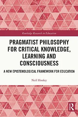 ePUB Pragmatist Philosophy for Critical Knowledge, Learning and Consciousness von Neil Hooley