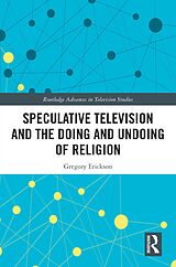 eBook (pdf) Speculative Television and the Doing and Undoing of Religion de Gregory Erickson