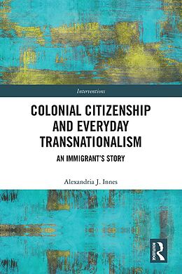 E-Book (epub) Colonial Citizenship and Everyday Transnationalism von Alexandria J. Innes