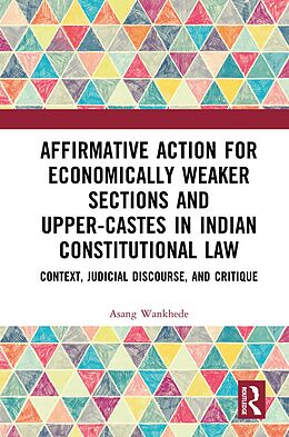 eBook (pdf) Affirmative Action for Economically Weaker Sections and Upper-Castes in Indian Constitutional Law de Asang Wankhede