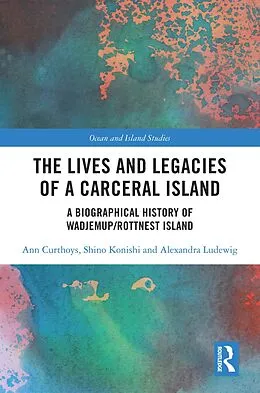 E-Book (epub) The Lives and Legacies of a Carceral Island von Ann Curthoys, Shino Konishi, Alexandra Ludewig