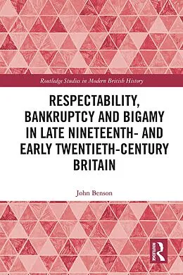 E-Book (epub) Respectability, Bankruptcy and Bigamy in Late Nineteenth- and Early Twentieth-Century Britain von John Benson