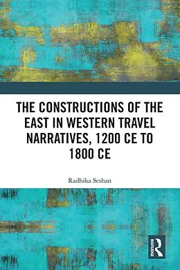 ePUB The Constructions of the East in Western Travel Narratives, 1200 CE to 1800 CE von Radhika Seshan