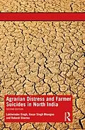 E-Book (epub) Agrarian Distress and Farmer Suicides in North India von Lakhwinder Singh, Kesar Singh Bhangoo, Rakesh Sharma