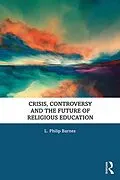 E-Book (pdf) Crisis, Controversy and the Future of Religious Education von L. Philip Barnes