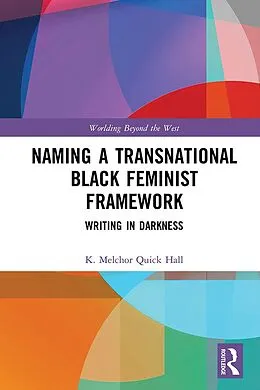 E-Book (epub) Naming a Transnational Black Feminist Framework von K. Melchor Quick Hall