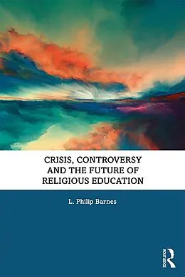 E-Book (epub) Crisis, Controversy and the Future of Religious Education von L. Philip Barnes