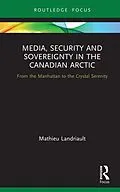 ePUB Media, Security and Sovereignty in the Canadian Arctic von Mathieu Landriault