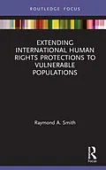 E-Book (epub) Extending International Human Rights Protections to Vulnerable Populations von Raymond A. Smith