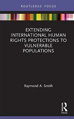 E-Book (epub) Extending International Human Rights Protections to Vulnerable Populations von Raymond A. Smith