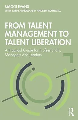E-Book (pdf) From Talent Management to Talent Liberation von Maggi Evans, John Arnold, Andrew Rothwell