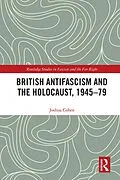 E-Book (pdf) British Antifascism and the Holocaust, 1945-79 von Joshua Cohen