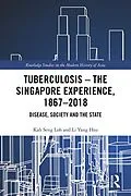E-Book (pdf) Tuberculosis - The Singapore Experience, 1867-2018 von Kah Seng Loh, Li Yang Hsu