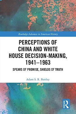 E-Book (epub) Perceptions of China and White House Decision-Making, 1941-1963 von Adam S. R. Bartley