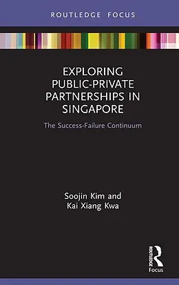 E-Book (epub) Exploring Public-Private Partnerships in Singapore von Soojin Kim, Kai Xiang Kwa