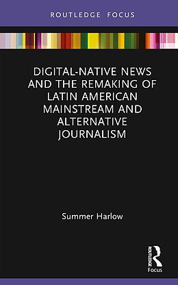 eBook (pdf) Digital-Native News and the Remaking of Latin American Mainstream and Alternative Journalism de Summer Harlow