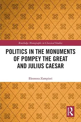 E-Book (epub) Politics in the Monuments of Pompey the Great and Julius Caesar von Eleonora Zampieri