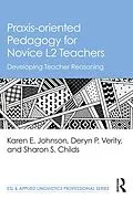 E-Book (pdf) Praxis-oriented Pedagogy for Novice L2 Teachers von Karen E. Johnson, Deryn P. Verity, Sharon S. Childs