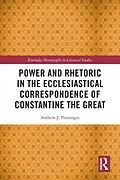 E-Book (epub) Power and Rhetoric in the Ecclesiastical Correspondence of Constantine the Great von Andrew J. Pottenger