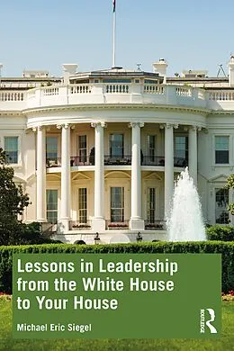 E-Book (pdf) Lessons in Leadership from the White House to Your House von Michael Eric Siegel