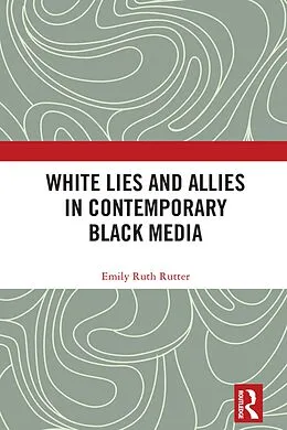 E-Book (pdf) White Lies and Allies in Contemporary Black Media von Emily Ruth Rutter