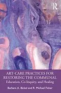 E-Book (epub) Art-Care Practices for Restoring the Communal von Barbara A. Bickel, R. Michael Fisher