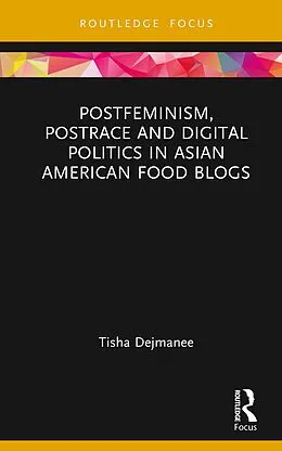 E-Book (pdf) Postfeminism, Postrace and Digital Politics in Asian American Food Blogs von Tisha Dejmanee