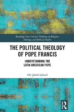 E-Book (epub) The Political Theology of Pope Francis von Ole Jakob Løland