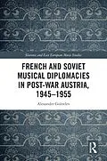 E-Book (epub) French and Soviet Musical Diplomacies in Post-War Austria, 1945-1955 von Alexander Golovlev