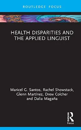 E-Book (epub) Health Disparities and the Applied Linguist von Maricel G. Santos, Rachel Showstack, Glenn Martínez