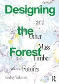 PDF Designing the Forest and other Mass Timber Futures von Lindsey Wikstrom