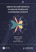 E-Book (pdf) Array Beamforming Enabled Wireless Communications von Zhenyu Xiao, Lipeng Zhu, Lin Bai