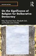 ePUB On the Significance of Religion for Deliberative Democracy von Ruby Quantson Davis, Elizabeth Gish, Kudakwashe Chitsike