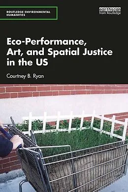 E-Book (epub) Eco-Performance, Art, and Spatial Justice in the US von Courtney B. Ryan