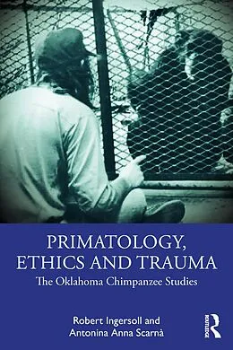 E-Book (epub) Primatology, Ethics and Trauma von Robert Ingersoll, Antonina Anna Scarnà