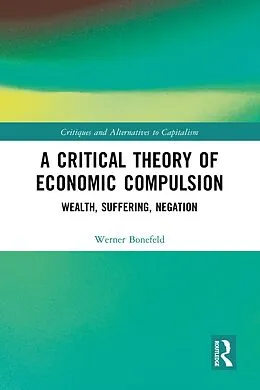E-Book (epub) A Critical Theory of Economic Compulsion von Werner Bonefeld