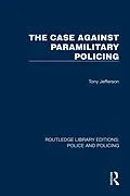E-Book (pdf) The Case Against Paramilitary Policing von Tony Jefferson