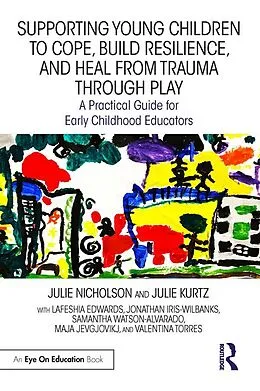 E-Book (epub) Supporting Young Children to Cope, Build Resilience, and Heal from Trauma through Play von Julie Nicholson, Julie Kurtz, Lafeshia Edwards