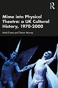 E-Book (pdf) Mime into Physical Theatre: A UK Cultural History 1970-2000 von Mark Evans, Simon Murray