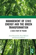 E-Book (pdf) Management of Civic Energy and the Green Transformation von Anna Brzozowska, Piotr Masloch, Grzegorz Masloch